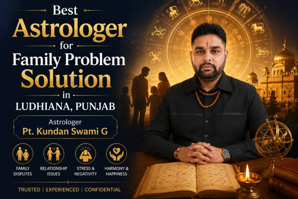 Best Astrologer for Family Problem Solution in Ludhiana, Punjab – Astrologer Pt. Kundan Swami G